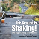 The Ground Is Shaking! What Happens During An Earthquake? Geology for Beginners| Children's Geology Books - eBook