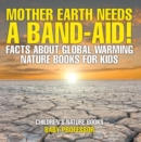 Mother Earth Needs A Band-Aid! Facts About Global Warming - Nature Books for Kids | Children's Nature Books - eBook