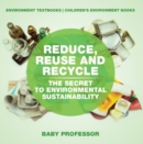 Reduce, Reuse and Recycle : The Secret to Environmental Sustainability : Environment Textbooks | Children's Environment Books - eBook