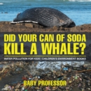 Did Your Can of Soda Kill A Whale? Water Pollution for Kids | Children's Environment Books - eBook