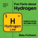 Fun Facts about Hydrogen : Chemistry for Kids The Element Series Children's Chemistry Books - Book