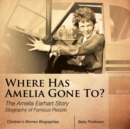 Where Has Amelia Gone To? The Amelia Earhart Story Biography of Famous People Children's Women Biographies - Book