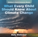 What Every Child Should Know About Climate Change Children's Earth Sciences Books - Book