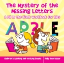 The Mystery of the Missing Letters - A Fill In The Blank Workbook for Kids Children's Reading and Writing Books - Book