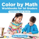 Color by Math Workbooks for 1st Graders Children's Math Books - Book