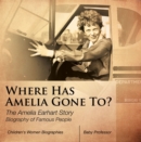 Where Has Amelia Gone To? The Amelia Earhart Story Biography of Famous People | Children's Women Biographies - eBook
