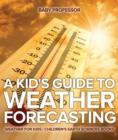 A Kid's Guide to Weather Forecasting - Weather for Kids | Children's Earth Sciences Books - eBook