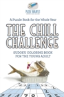 The Chill Challenge Sudoku Coloring Book for the Young Adult A Puzzle Book for the Whole Year - Book
