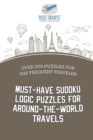 Must-Have Sudoku Logic Puzzles for Around-the-World Travels Over 200 Puzzles for the Frequent Traveler - Book