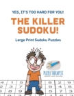 The Killer Sudoku! Yes, It's Too Hard for You! Large Print Sudoku Puzzles - Book