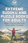 Extreme Sudoku and Puzzle Books for Adults Busy Time for Me Time (Over 240+ Puzzles) - Book