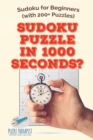 Sudoku Puzzle in 1000 Seconds? Sudoku for Beginners (with 200+ Puzzles) - Book