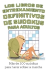 Los libros de entrenamiento definitivos de sudokus para adultos Mas de 200 sudokus para hacer sobre la marcha - Book