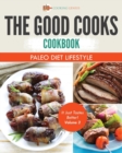 The Good Cooks Cookbook : Paleo Diet Lifestyle - It Just Tastes Better! Volume 2 - Book