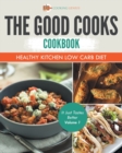 The Good Cooks Cookbook : Healthy Kitchen Low Carb Diet - It Just Tastes Better Volume 1 - Book