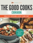 The Good Cooks Cookbook : Healthy Kitchen Low Carb Diet - It Just Tastes Better Volume 1 - Book