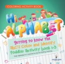 Coloring Activity Book. Hi Alphabet! Getting to Know the Abc's Color and Identify Toddler Activity Book 1-3. Prek Alphabet A-Z and Dot to Dot for Writing Training - Book