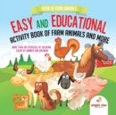 Book of Farm Animals. Easy and Educational Activity Book of Farm Animals and More. More Than 100 Exercises of Coloring, Color by Number and Drawing - Book