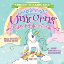 Unicorn Coloring Book. I Wish to See Unicorns and Other Fabulous Creatures. Magical Adventures for Girls and Boys. Includes Other Fantastical Activities for Kids - Book