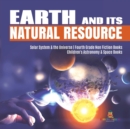 Earth and Its Natural Resource Solar System & the Universe Fourth Grade Non Fiction Books Children's Astronomy & Space Books - Book