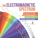 The Electromagnetic Spectrum Properties of Light Self Taught Physics Science Grade 6 Children's Physics Books - Book