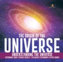 The Origin of the Universe Understanding the Universe Astronomy Book Science Grade 8 Children's Astronomy & Space Books - Book
