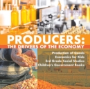 Producers : The Drivers of the Economy Production of Goods Economics for Kids 3rd Grade Social Studies Children's Government Books - Book