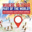 Where Is Your Part of the World? How Geographic Location Affects Traditions Social Studies 3rd Grade Children's Geography & Cultures Books - Book