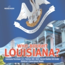 Who Bought Louisiana? Louisiana Purchase U.S. Politics 1801-1840 Social Studies 5th Grade Children's Government Books - Book