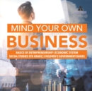 Mind Your Own Business Basics of Entrepreneurship Economic System Social Studies 5th Grade Children's Government Books - Book