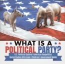 What is a Political Party? U.S. Political System American Geopolitics Social Studies 6th Grade Children's Government Books - Book