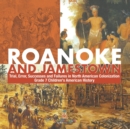 Roanoke and Jamestown! Trial, Error, Successes and Failures in North American Colonization Grade 7 Children's American History - Book