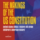 The Makings of the US Constitution United States Civics History 4th Grade Children's American History - Book