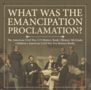 What Was the Emancipation Proclamation? The American Civil War US History Book History 5th Grade Children's American Civil War Era History Books - Book