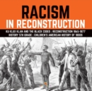 Racism in Reconstruction Ku Klux Klan and the Black Codes Reconstruction 1865-1877 History 5th Grade Children's American History of 1800s - Book