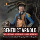 Benedict Arnold : The American Hero Who Became a Traitor American Revolution Grade 4 Biography Children's Biographies - Book