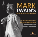 Mark Twain's Youthful Adventures US Author with the Wildest Imagination Biography 6th Grade Children's Biographies - Book