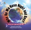 Why Do We Have Night and Day? Effects of Planetary Motions Teaching Kids Science Grade 3 Children's Astronomy & Space Books - Book