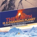 The Earth is a Changing Planet Earthquakes, Glaciers, Volcanoes and Forces that Affect Surface Changes Grade 3 Children's Earth Sciences Books - Book
