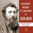 Wilderness Warrior : Life and Works of John Muir Historical Books on Nature Grade 3 Children's Biographies - Book
