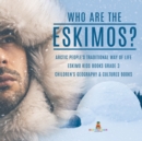 Who are the Eskimos? Arctic People's Traditional Way of Life Eskimo Kids Books Grade 3 Children's Geography & Cultures Books - Book