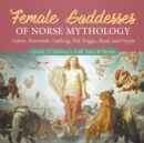 Female Goddesses of Norse Mythology : Gefion, Brunhilde, Gullveig, Hel, Frigga, Skadi and Freyja Grade 3 Children's Folk Tales & Myths - Book
