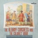 The Albany Congress and The Colonies' Union History of Colonial America Grade 3 Children's American History - Book