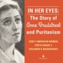 In Her Eyes : The Story of Anne Bradstreet and Puritanism Early American Women Poets Grade 3 Children's Biographies - Book