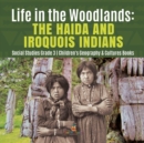 Life in the Woodlands : The Haida and Iroquois Indians Social Studies Grade 3 Children's Geography & Cultures Books - Book