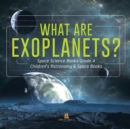 What Are Exoplanets? Space Science Books Grade 4 Children's Astronomy & Space Books - Book
