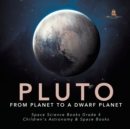 Pluto : From Planet to a Dwarf Planet Space Science Books Grade 4 Children's Astronomy & Space Books - Book