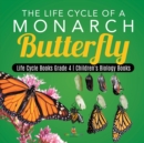 The Life Cycle of a Monarch Butterfly Life Cycle Books Grade 4 Children's Biology Books - Book