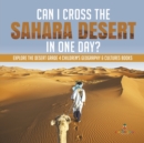 Can I Cross the Sahara Desert in One Day? Explore the Desert Grade 4 Children's Geography & Cultures Books - Book