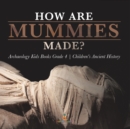 How Are Mummies Made? Archaeology Kids Books Grade 4 Children's Ancient History - Book